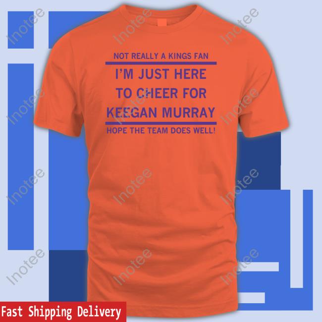 Raygunsite Merch Not Really A Kings Fan I'm Just Here To Cheer For Keegan Murray Hope The Team Does Well Tee Shirt