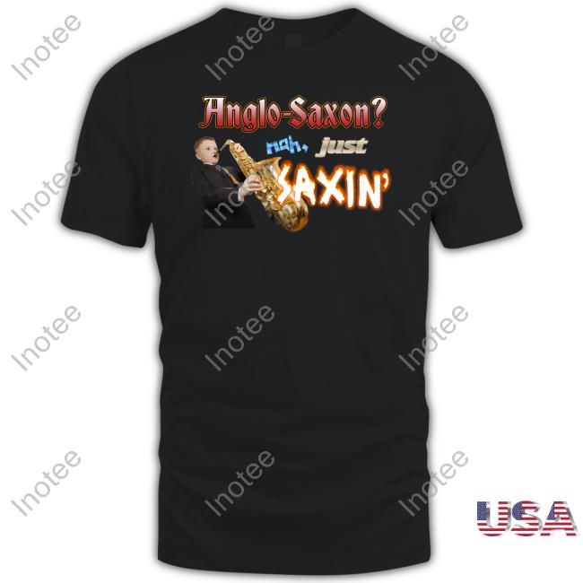 Anglo-Saxon Nah Just Saxin Tee Anglo-Saxon Nah Just Saxin Shirts