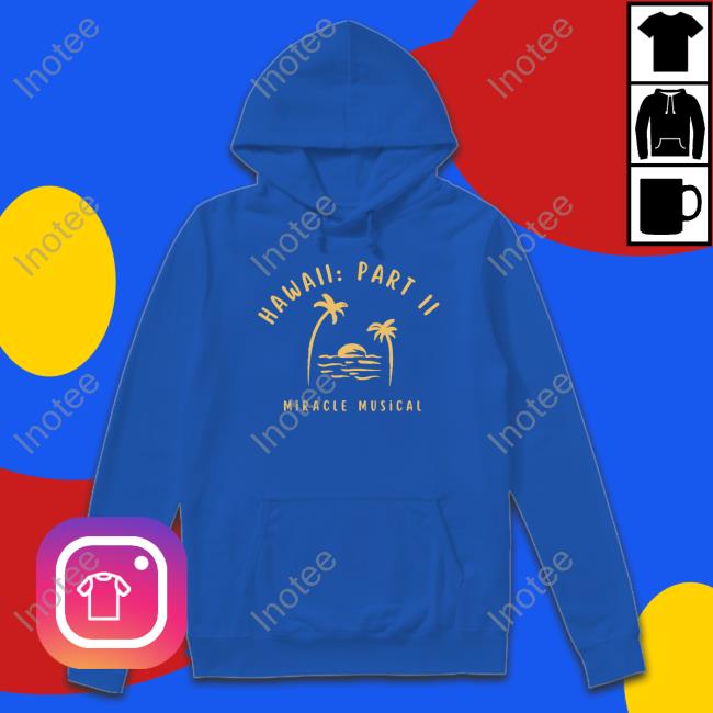 Miraclemusical Store Hawaii Part Ii Miracle Musical Tee Hawaii Part Ii Miracle Musical Hooded Sweatshirt