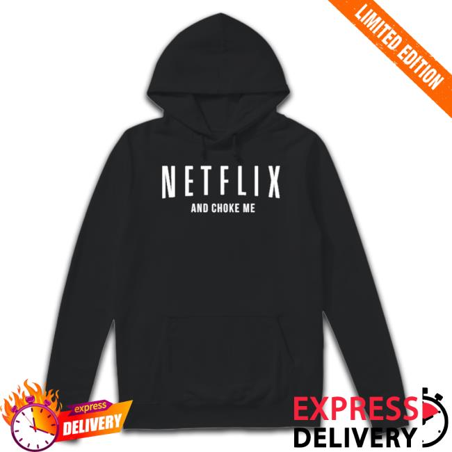 Official Netflix And Choke Me shirt