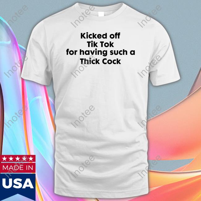 Goodshirts Kicked Off Tik Tok For Having Such A Thick Cock Shirt