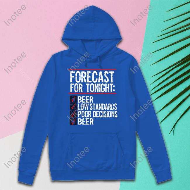 Forecast For Tonight Beer Low Standards Poor Decisions Beer Tee Shirt Bv Jakes