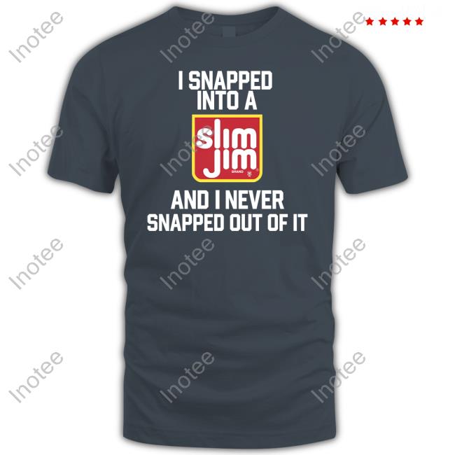 I Snapped Into A Slim Jim And I Never Snapped Out Of It Shirts Methsyndicate Shop Methsyndicate Shop I Snapped Into A Slim Jim And I Never Snapped Out Of It T-Shirt