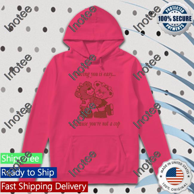 Loving You Is Easy Because You're Not A Cop Long Sleeve Tee