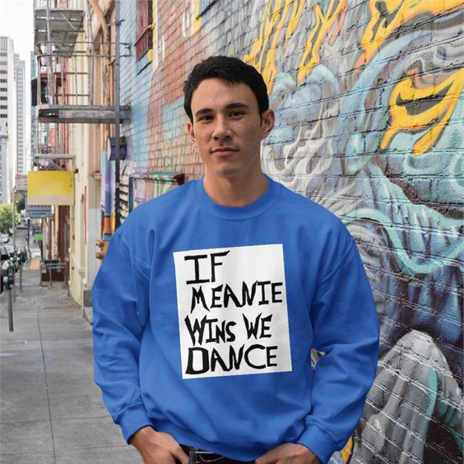 If Meanie Wins We Dance Sweatshirt