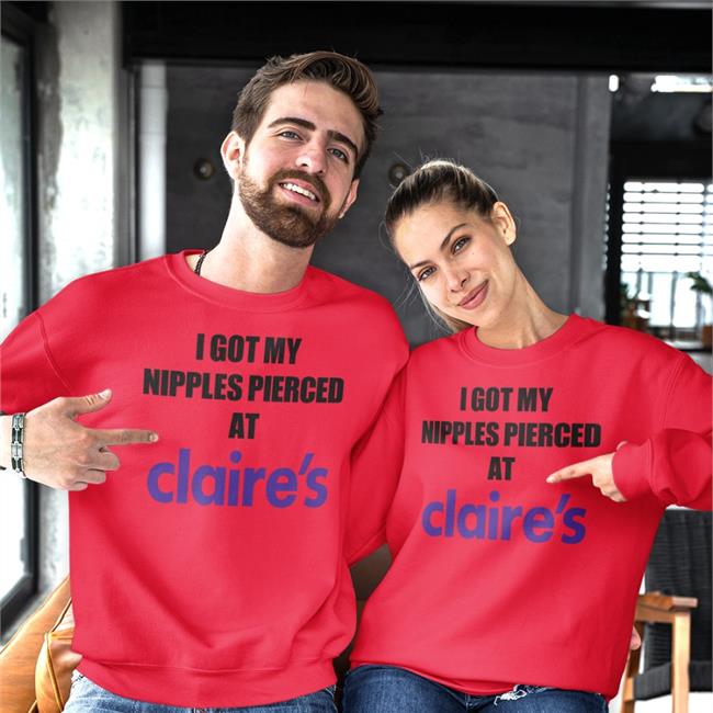 I Got My Nipples Pierced At Claire's T Shirts