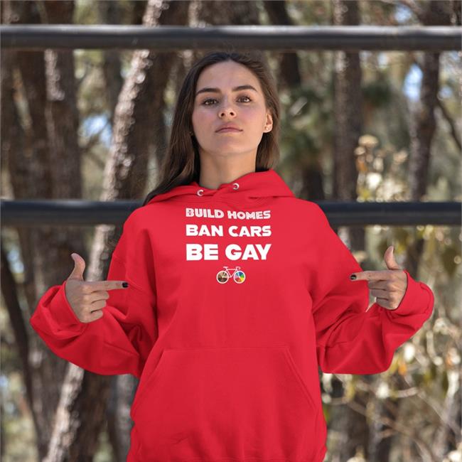 Build Homes Ban Cars Be Gay T-Shirt
