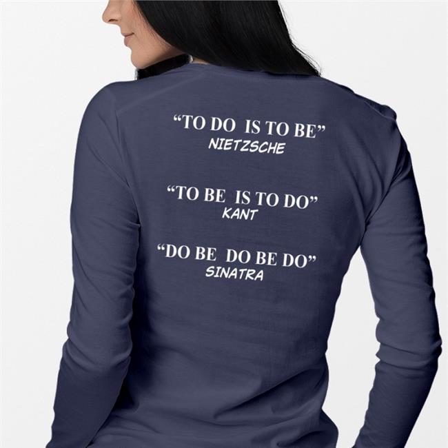 Shirts That Go Hard To Do Is To Be Nietzsche To Be Is To Do Kant Do Be Do Be Do Sinatra Tee