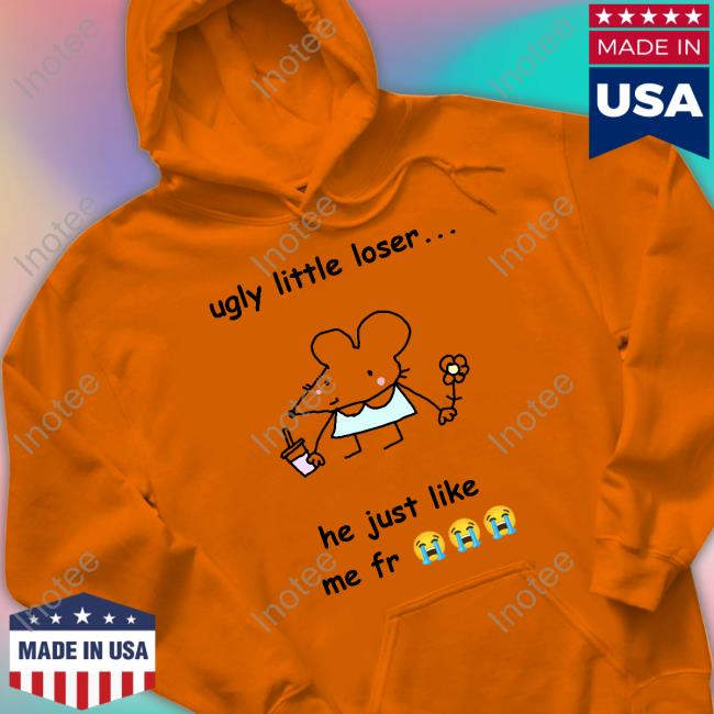Get A Load Of This Ugly Little Loser Me Fr Shirts Stinky Katie