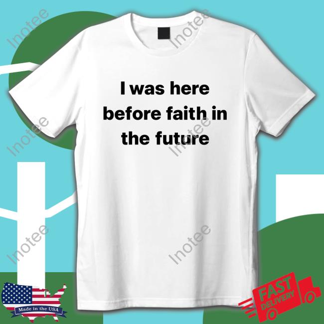 I Was Here Before Faith In The Future Hoodie