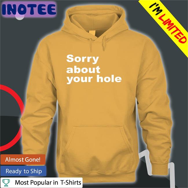 Sorry About Your Hole Hoodie