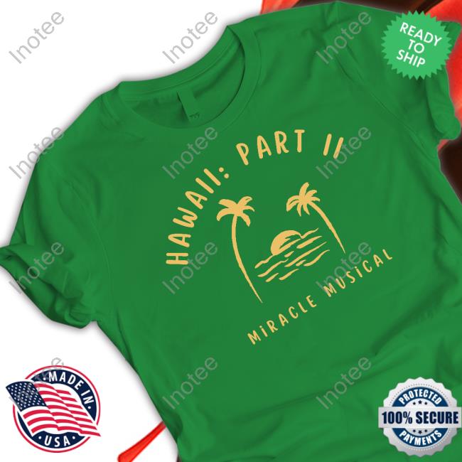 Miraclemusical Store Hawaii Part Ii Miracle Musical Tee Miraclemusical Store Hawaii Part Ii Miracle Musical New Shirt