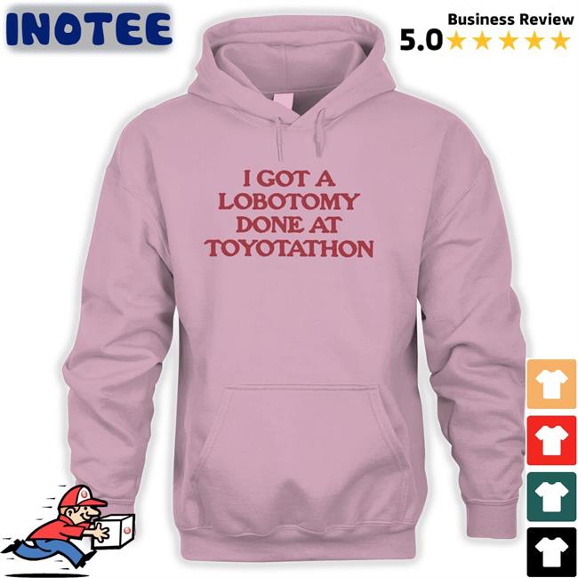 I Got A Lobotomy Done At Toyotathon Tee Shirts Moximimi Store
