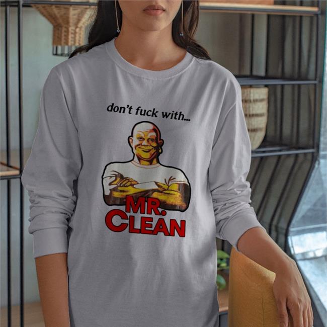 Shirts That Go Hard Merch Don't Fuck With Mr Clean Long Sleeve Tee Shirt