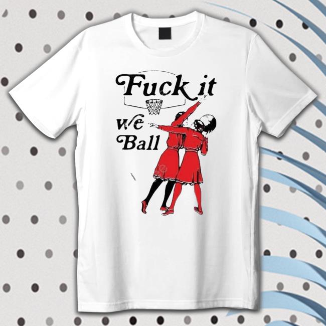 Thegoodshirts Store Fuck It We Ball Sweatshirt Thegoodshirts Store Fuck It We Ball shirt, hoodie, tank top, sweater and long sleeve t-shirt
