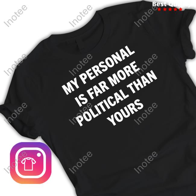 Arya My Personal Is Far More Political Than Yours Shirt