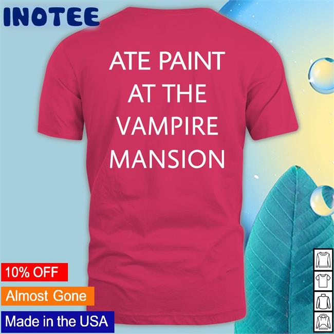 Ate Paint At The Vampire Mansion T Shirt