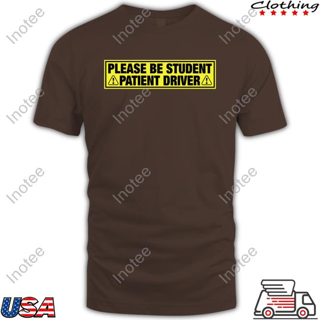 Please Be Student Patient Driver Tee Shirt