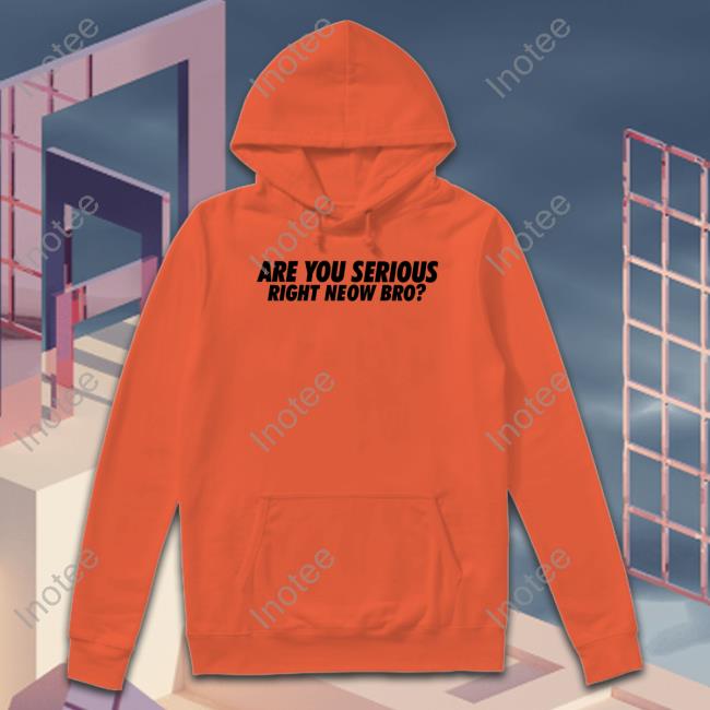 Are You Serious Right Neow Bro T-Shirt
