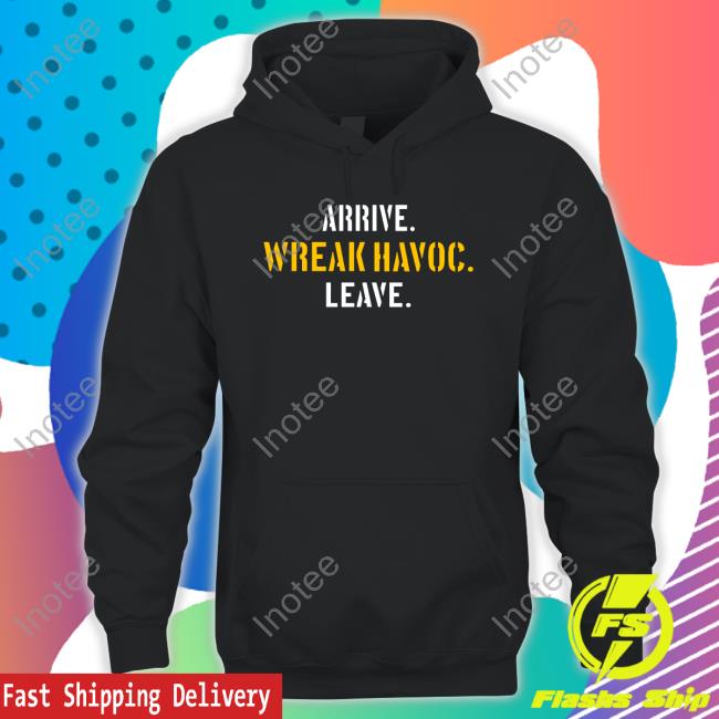 Arrive Wreak Havoc Leave Unisex Sweatshirt Pittsburgh Clothing Company Arrive Wreak Havoc Leave Tee Shirt