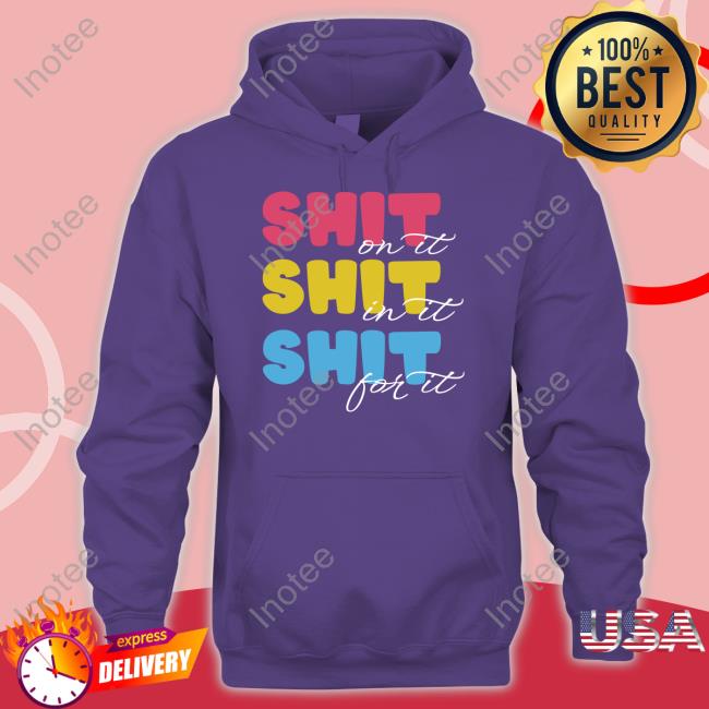 Shit On It Shit In It Shit For It Sweatshirt