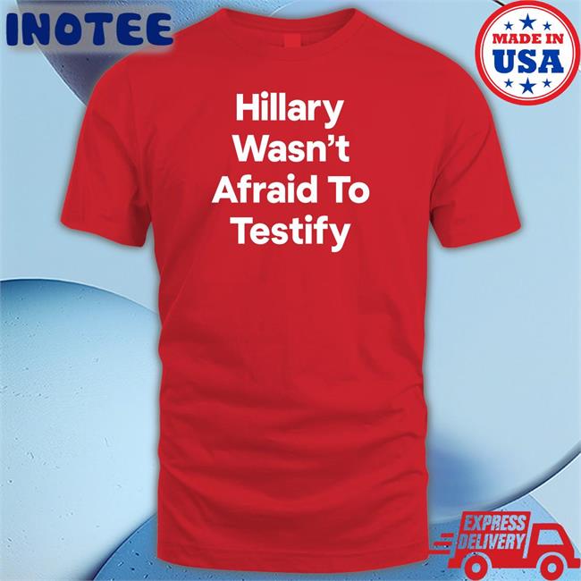 Postcards4usa Hillary Wasn’T Afraid To Testify Tee