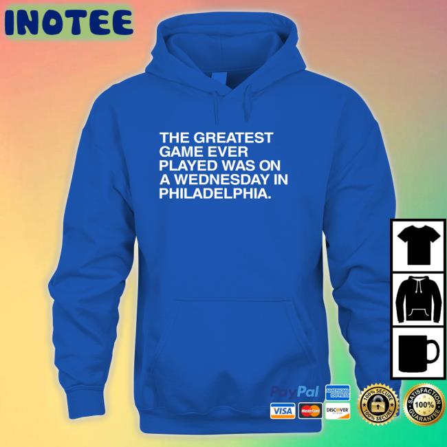 The Greatest Game Ever Played Was On A Wednesday In Philadelphia T Shirts
