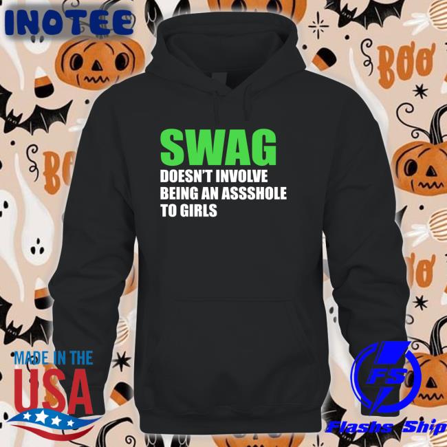 Swag Doesn't Involve Being Asshole To Girls T Shirt