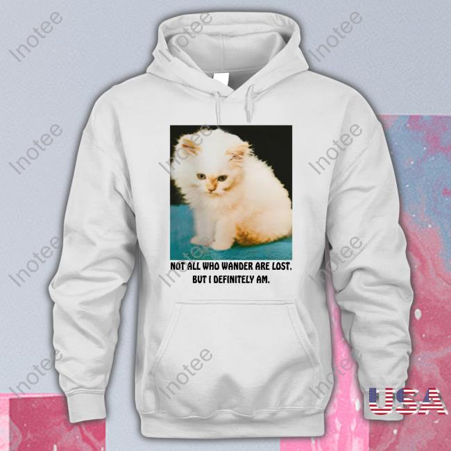 Not All Who Wander Are Lost But I Definitely Am Tees