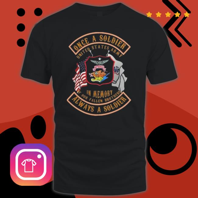 Once A Soldier United States Army In Memory Of Our Fallen Brothers Always A Soldier shirt