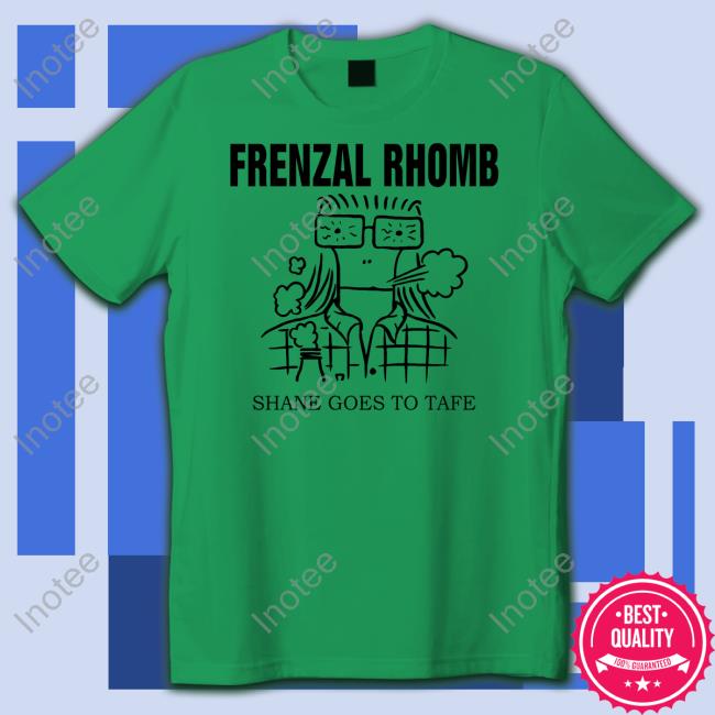 Frenzal Rhomb Shane Goes To Tafe Shirt, T Shirt, Hoodie, Sweater, Long Sleeve T-Shirt And Tank Top