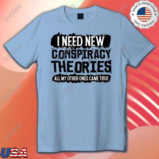 I Need New Conspiracy Theories All My Other Ones Came True # Clownworld Merch Shirt