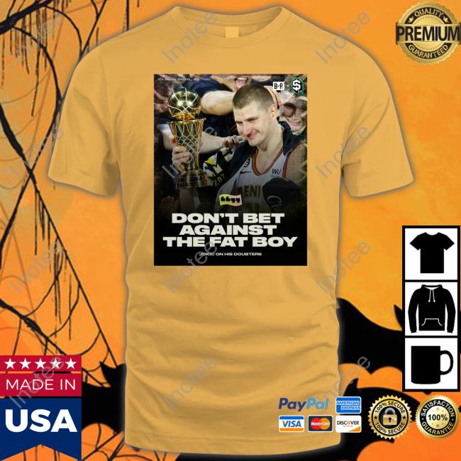 Don't Bet Against The Fat Boy T Shirt Jokic Quote Don't Bet Against The Fat Boy Shirt
