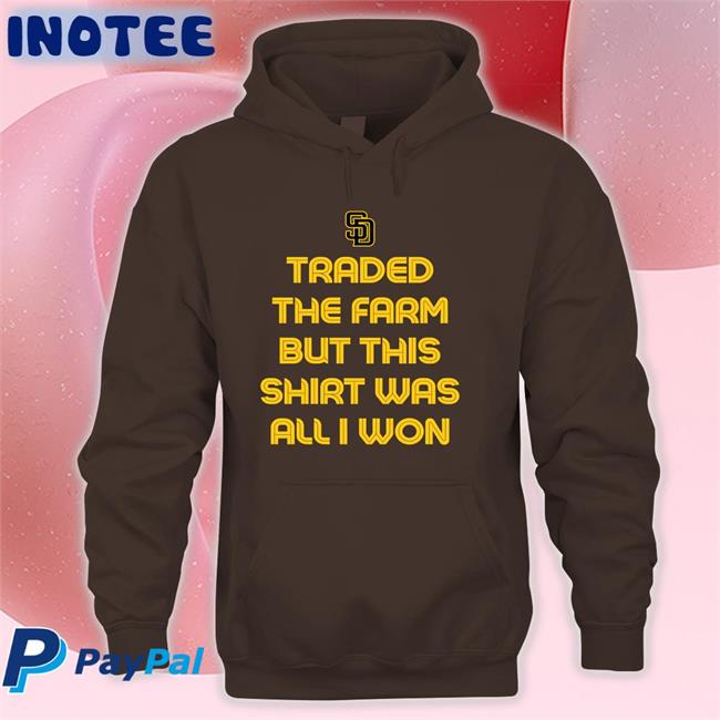 San Diego Padres Traded The Farm But This Shirt Was All I Won Tees