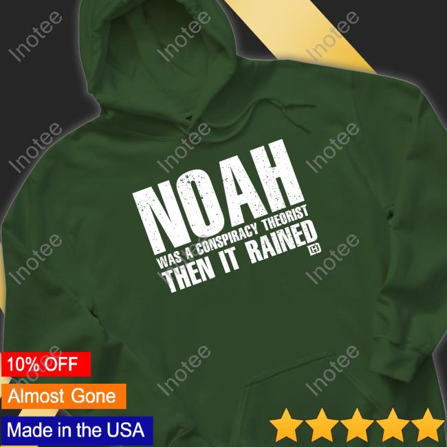 Noah Was A Conspiracy Theorist Then It Rained Shirt