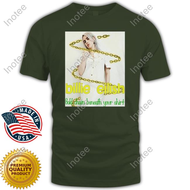 Billie Eilish Gold Chain Beneath Your Shirt Shirts