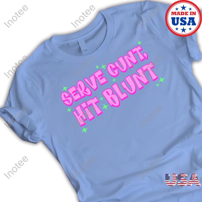 Serve Cunt Hit Blunt Funny T Shirt