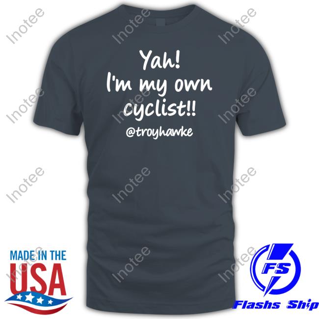 Yah I'm My Own Cyclist Troyhawke T Shirts Yah I'm My Own Cyclist Troyhawke New Shirt