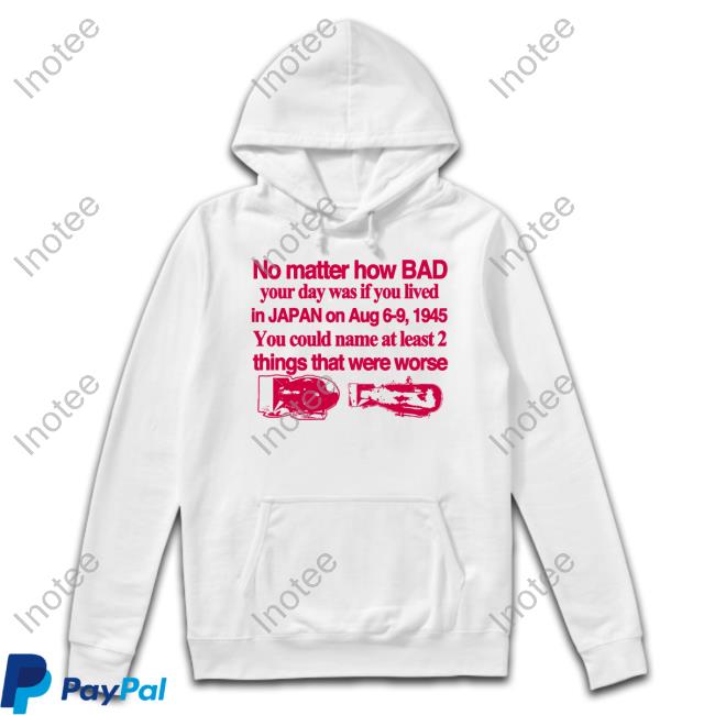 911 6Oz Long Sleeve T Shirt No Matter How Bad Your Day Was If You Lived In Japan On Aug 6-9 1945 New Shirt