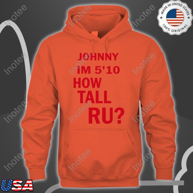 Johnny Im 5'10 How Tall Ru Tee Johnny Im 5'10 How Tall Ru Shirt
