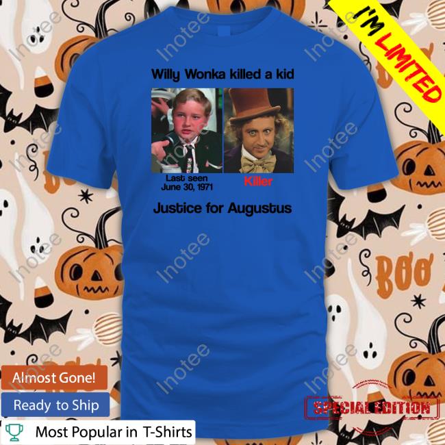 Willy Wonka Killed A Kid Justice For Augustus Long Sleeve T Shirt