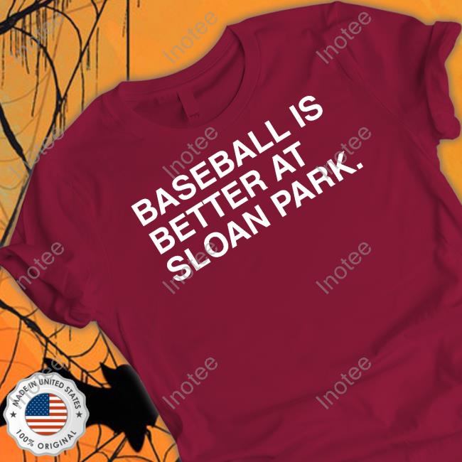 Baseball Is Better At Sloan Park T Shirt Baseball Is Better At Sloan Park Shirts