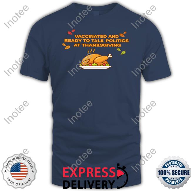 Vaccinated And Ready To Talk Politics At Thanksgiving T Shirt