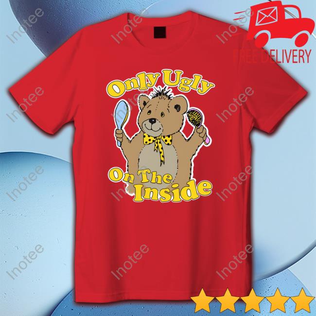 Shirts That Go Hard Only Ugly On The Inside Tee Thegoodshirts Store Shirts That Go Hard Only Ugly On The Inside Shirt