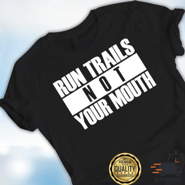 Run Trails Not Your Mouth T-Shirt