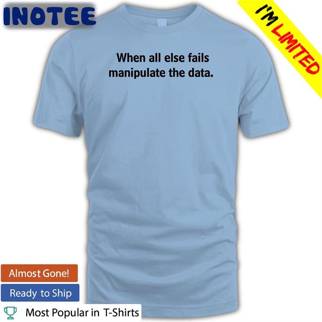 Femb0t When All Else Fails Manipulate The Data Tee Shirts