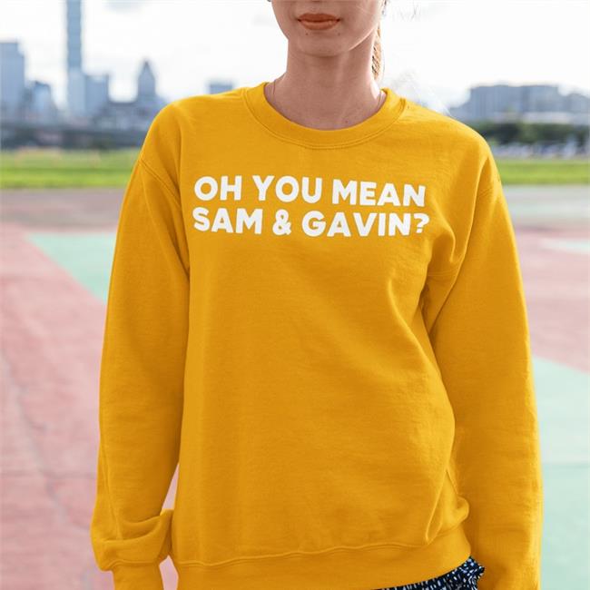 Oh You Mean Sam And Gavin T Shirt