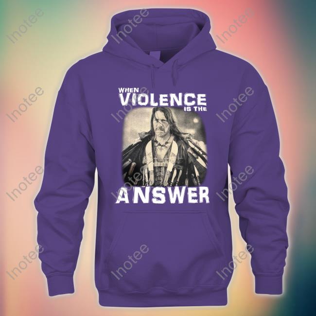 When Violence Is The Answer Danny Trejo Shirt