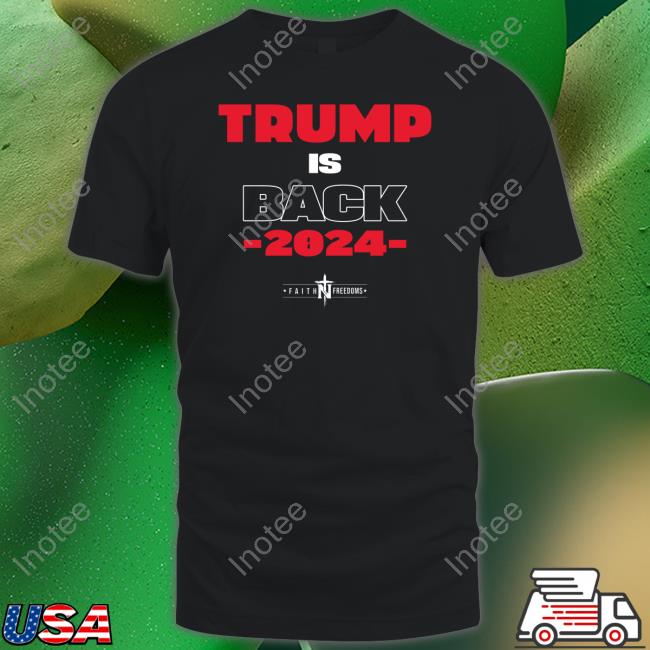 Faithnfreedoms Trump Is Back 2024 Shirt