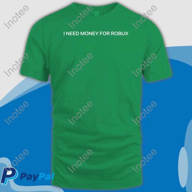 I Need Money For Robux Shirt Tom Arnold I Need Money For Robux Tees